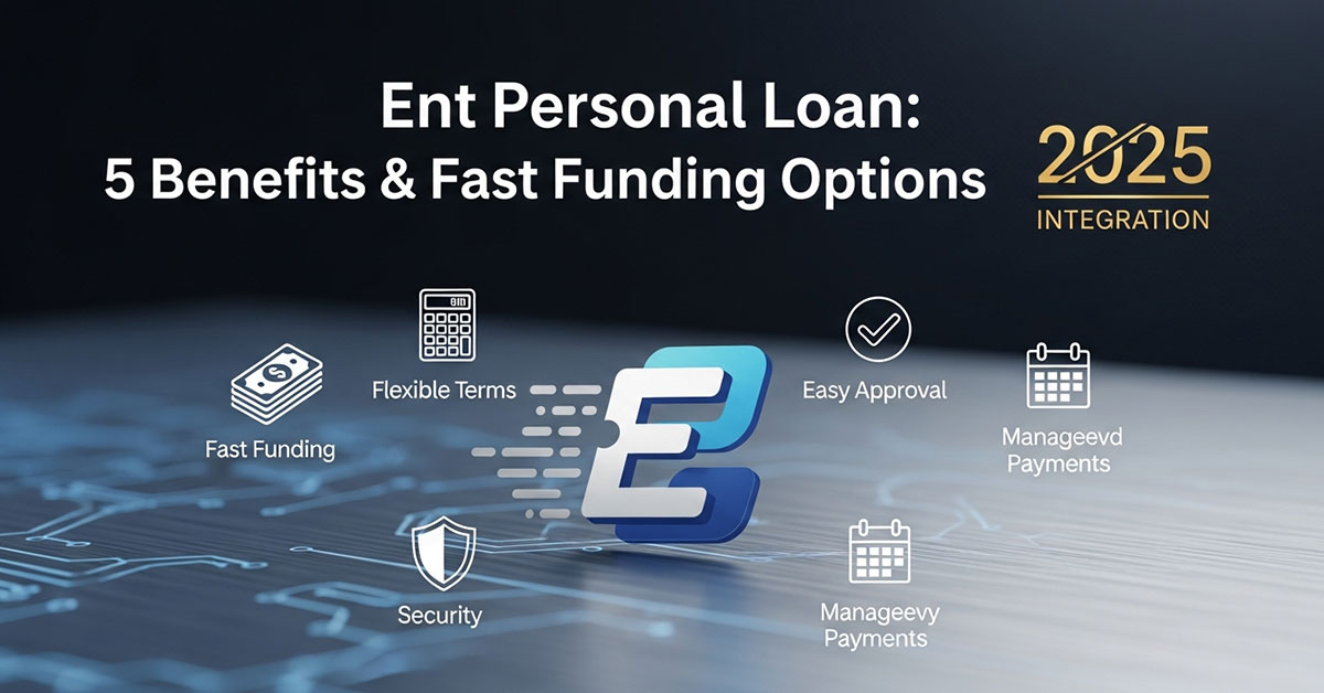 Ent Personal Loan: 5 Ultimate Benefits & Fast Funding 2025